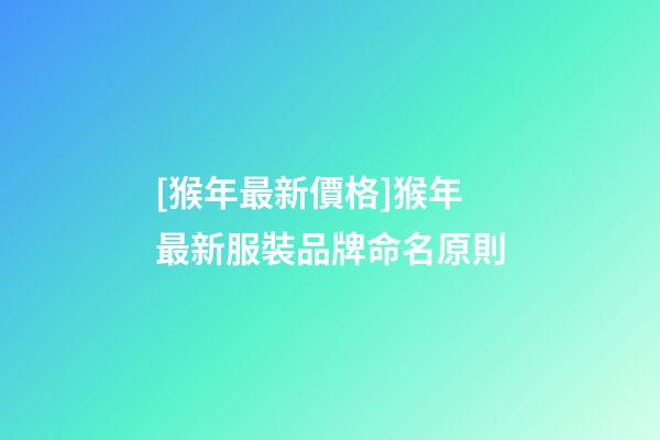 [猴年最新價格]猴年最新服裝品牌命名原則
